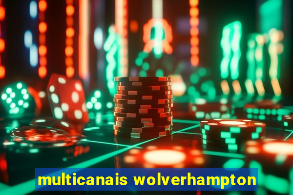 multicanais wolverhampton